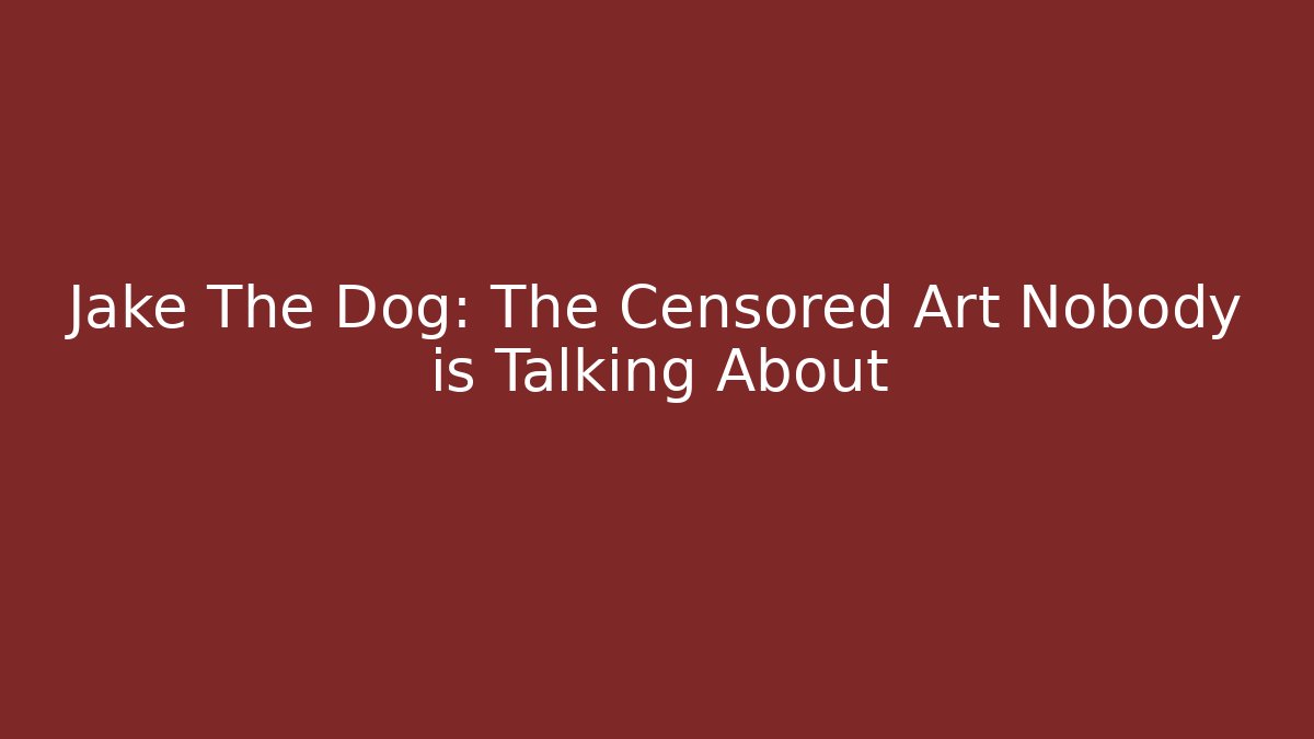 Jake The Dog: The Censored Art Nobody is Talking About