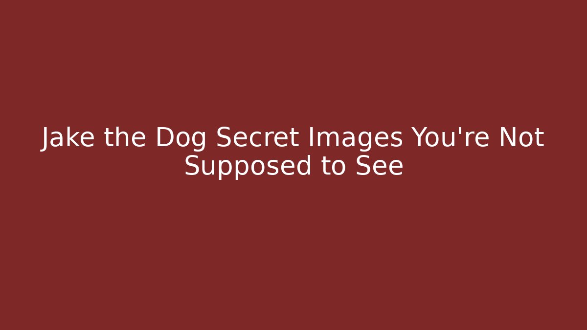 Jake the Dog Secret Images You're Not Supposed to See