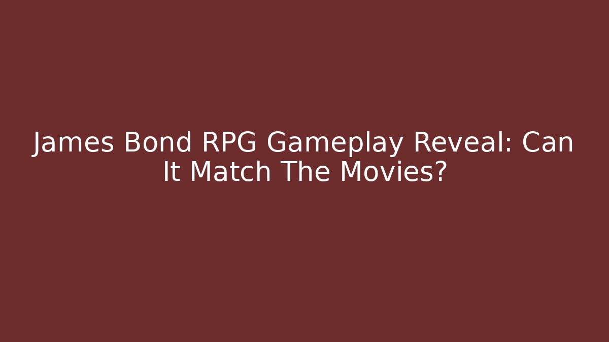James Bond RPG Gameplay Reveal: Can It Match The Movies?