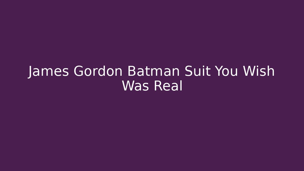 James Gordon Batman Suit You Wish Was Real