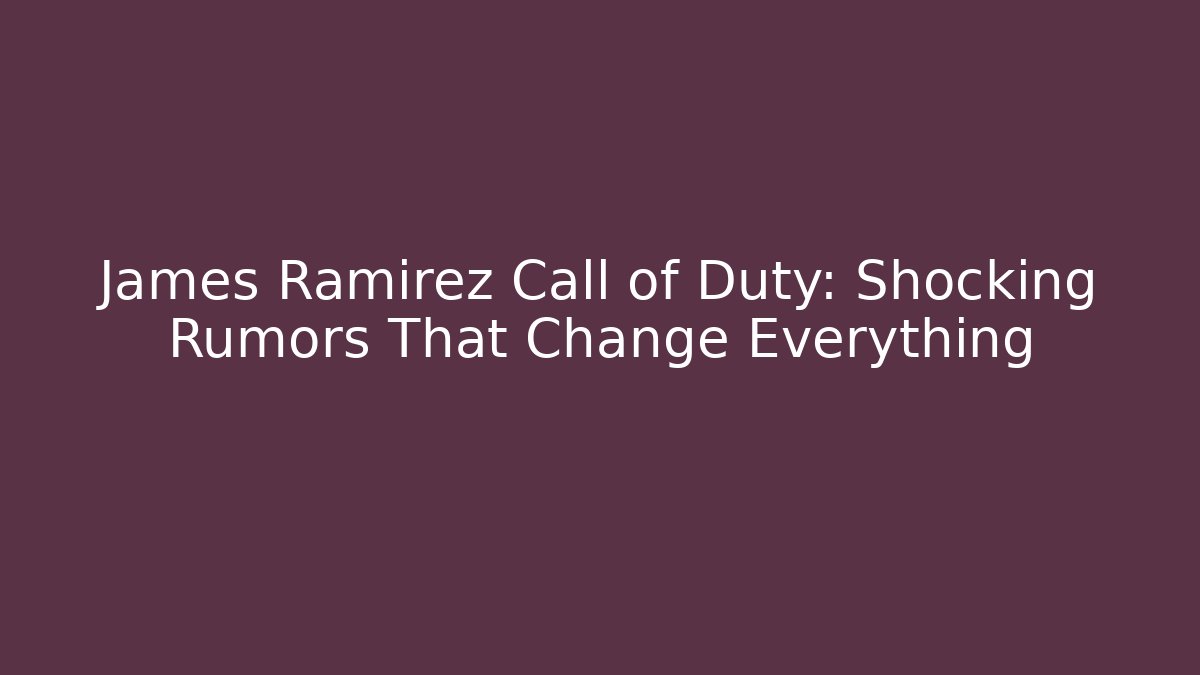James Ramirez Call of Duty: Shocking Rumors That Change Everything
