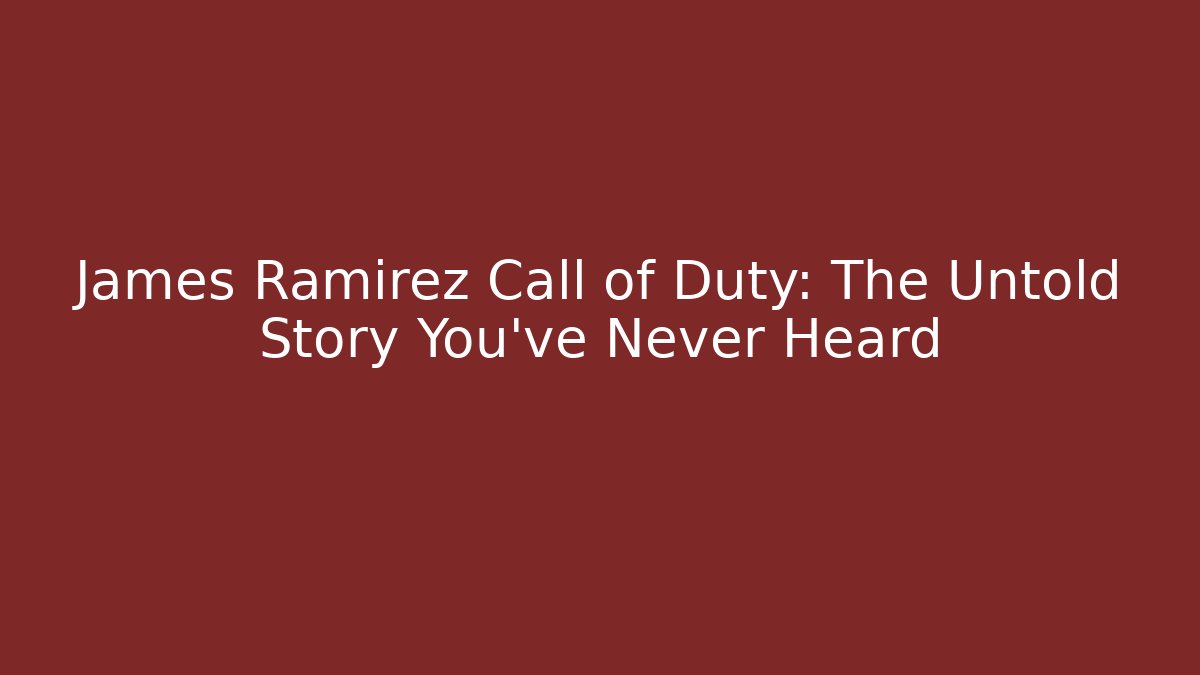 James Ramirez Call of Duty: The Untold Story You've Never Heard