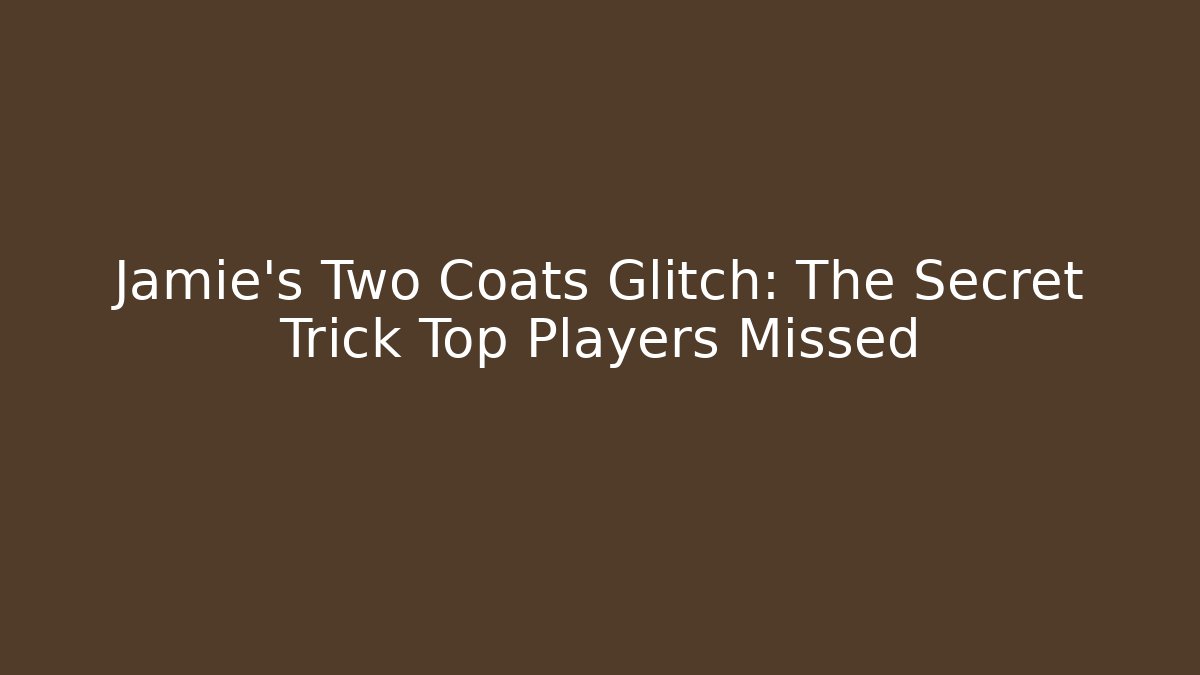 Jamie's Two Coats Glitch: The Secret Trick Top Players Missed