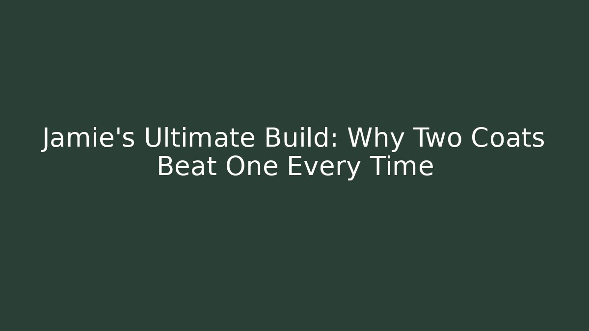 Jamie's Ultimate Build: Why Two Coats Beat One Every Time