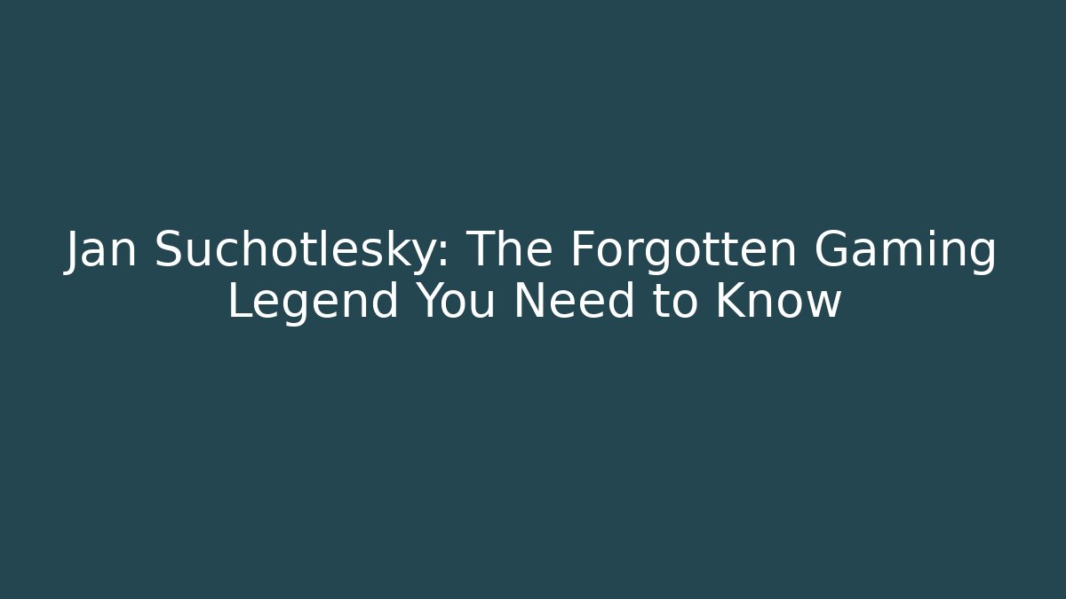 Jan Suchotlesky: The Forgotten Gaming Legend You Need to Know