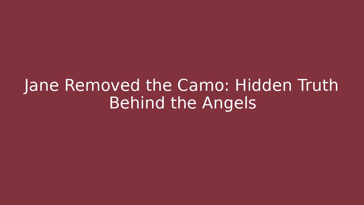 Jane Removed the Camo: Hidden Truth Behind the Angels