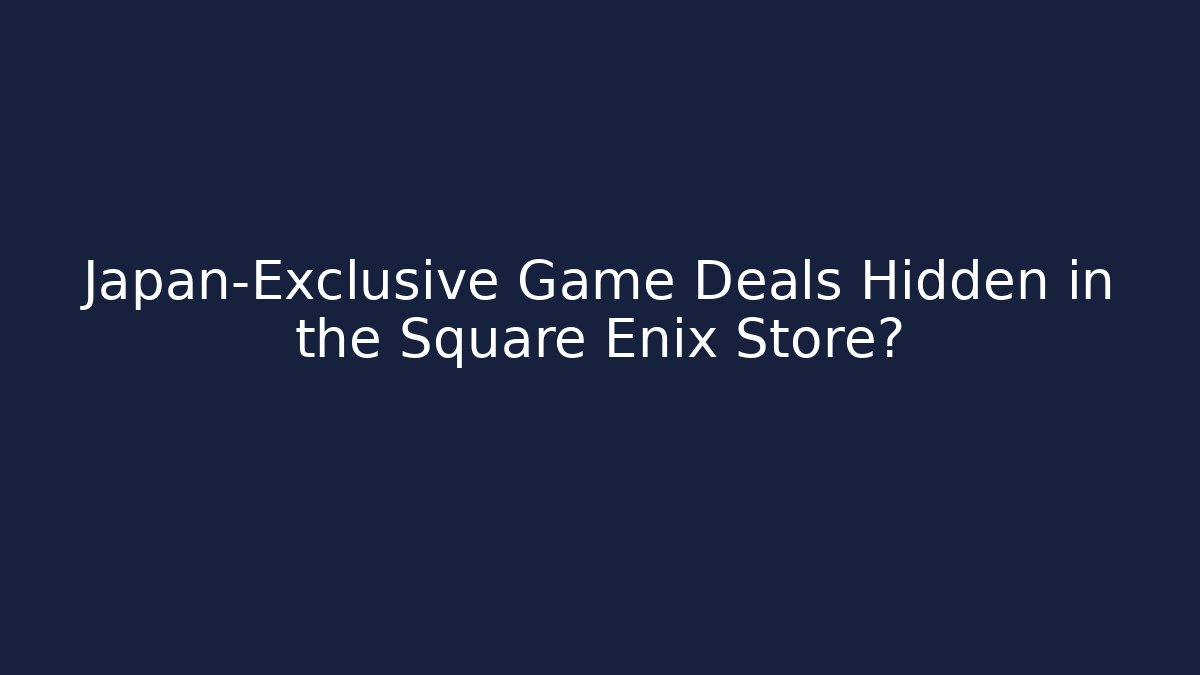 Japan-Exclusive Game Deals Hidden in the Square Enix Store?