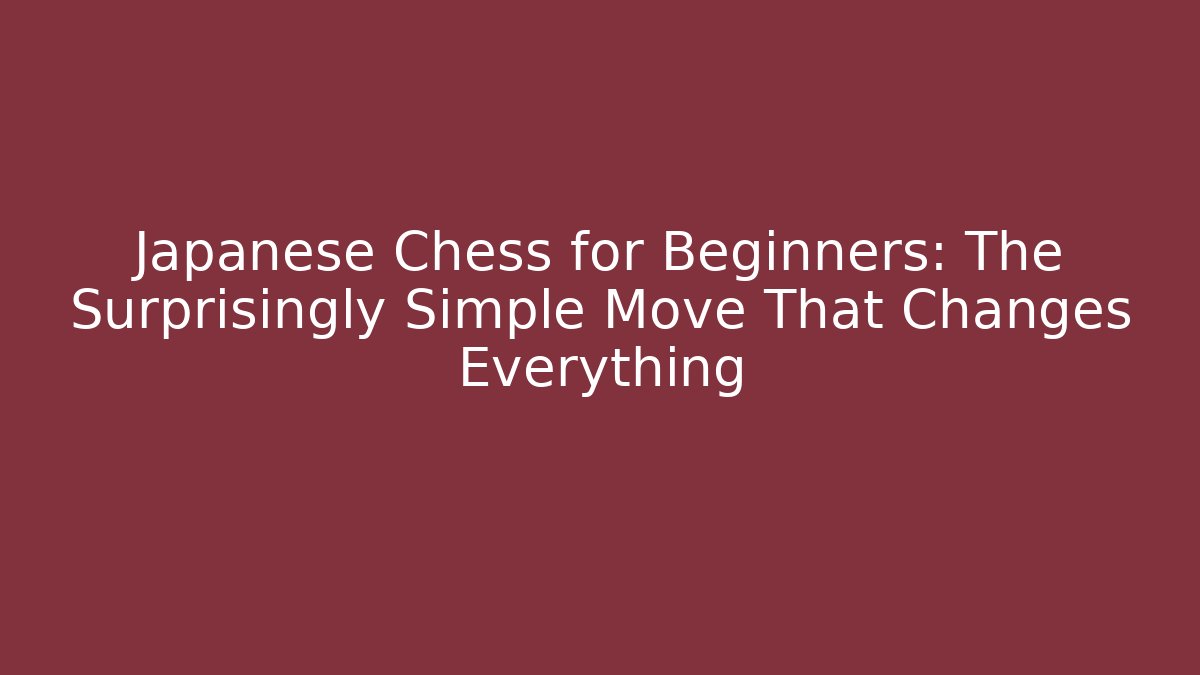Japanese Chess for Beginners: The Surprisingly Simple Move That Changes Everything