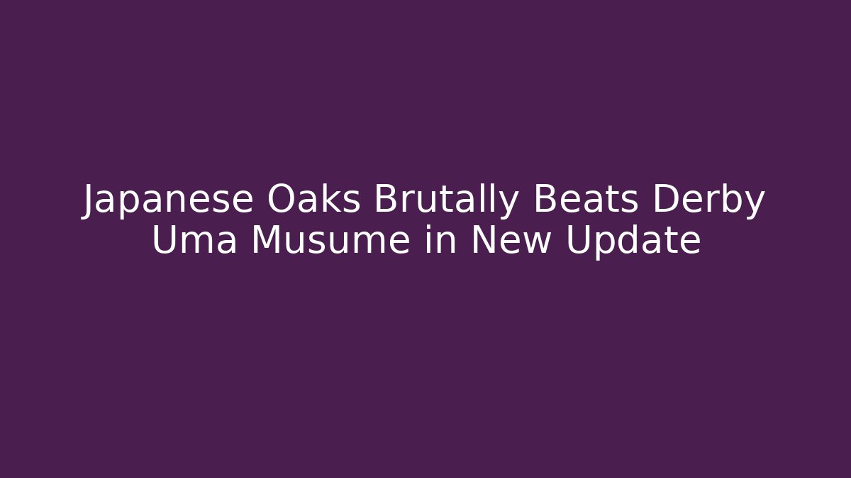 Japanese Oaks Brutally Beats Derby Uma Musume in New Update