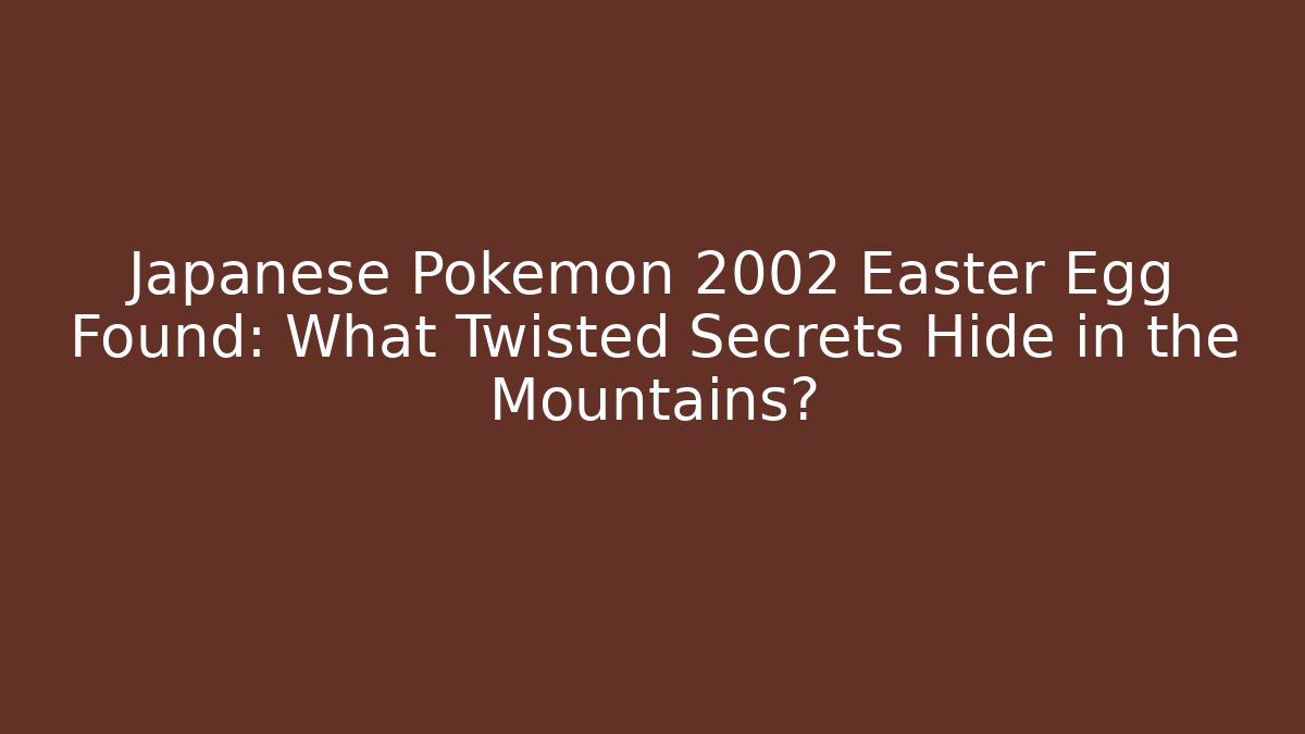 Japanese Pokémon 2002 Easter Egg Found: What Twisted Secrets Hide in the Mountains?