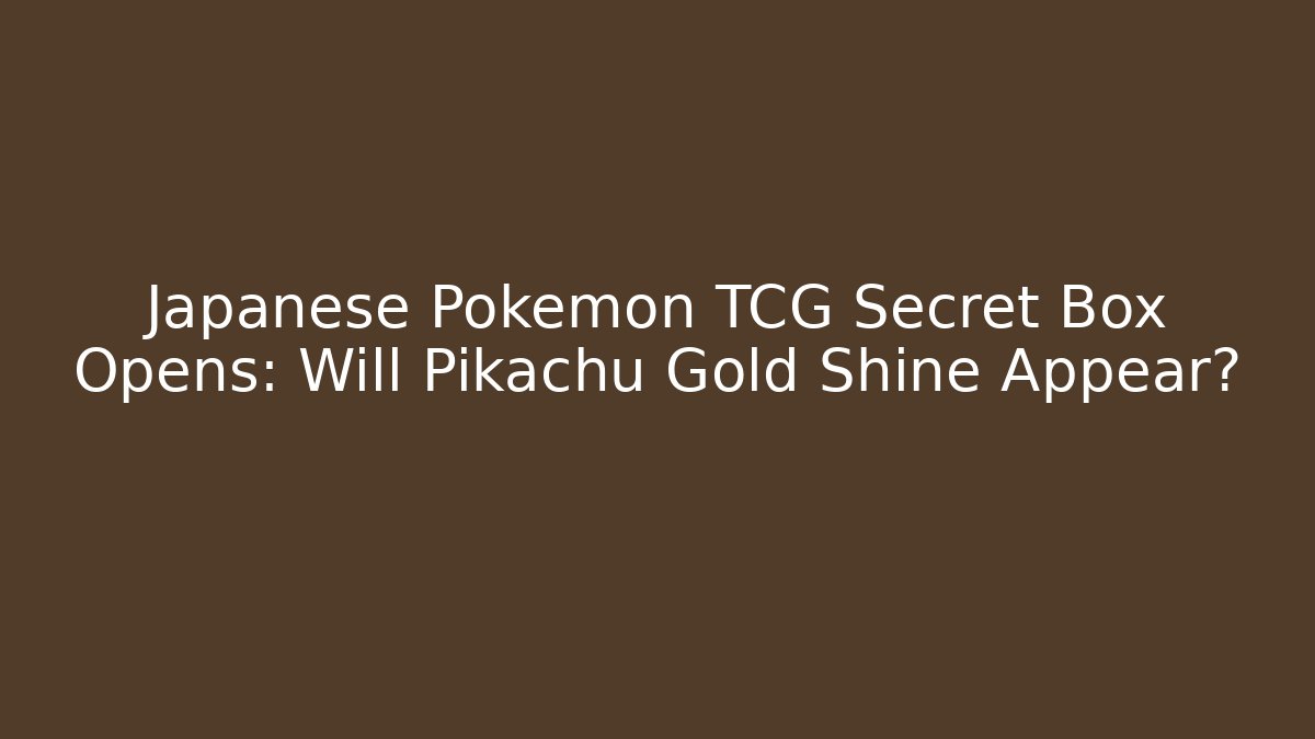 Japanese Pokémon TCG Secret Box Opens: Will Pikachu Gold Shine Appear?