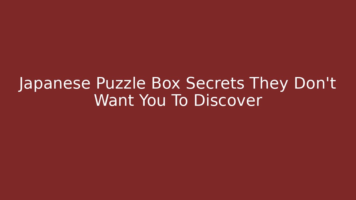 Japanese Puzzle Box Secrets They Don't Want You To Discover