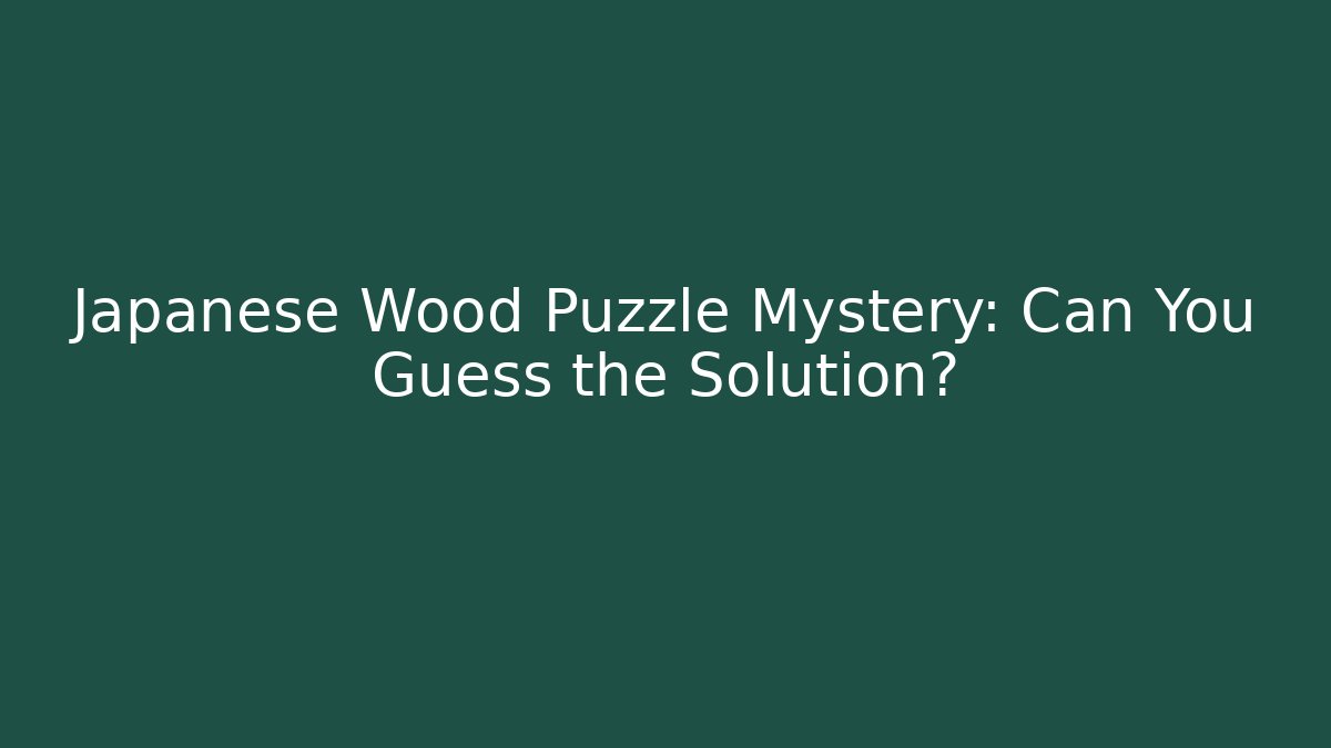Japanese Wood Puzzle Mystery: Can You Guess the Solution?