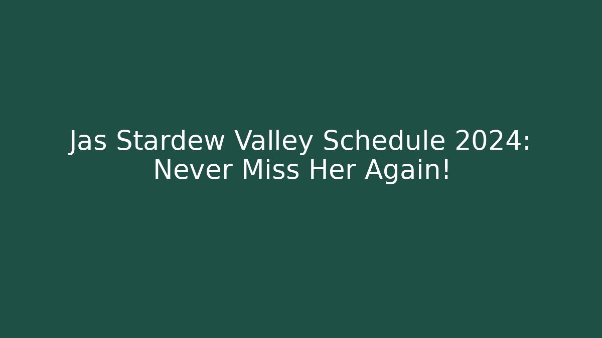 Jas Stardew Valley Schedule 2024: Never Miss Her Again!