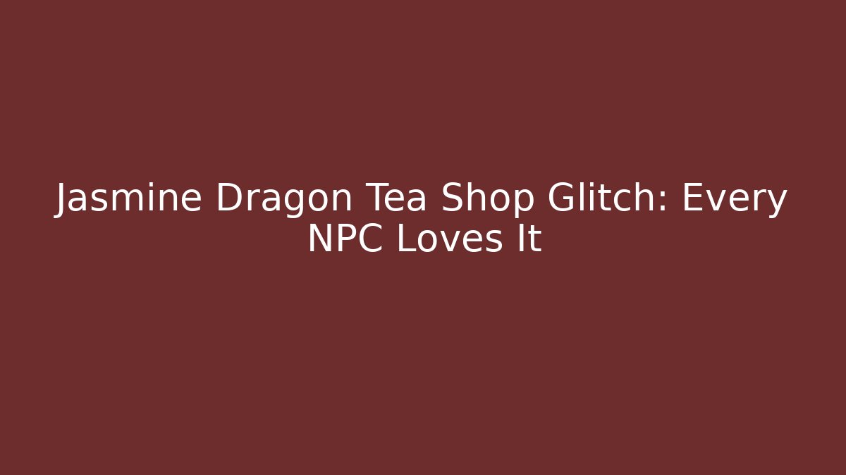 Jasmine Dragon Tea Shop Glitch: Every NPC Loves It - Método de Aprovação