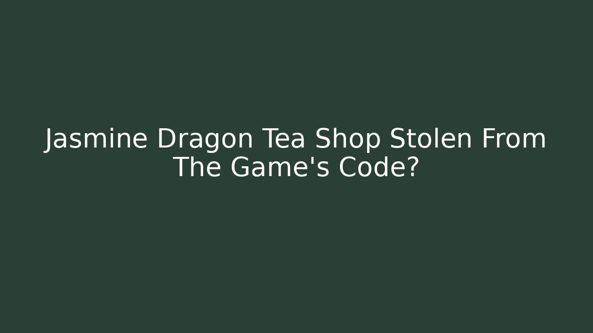 Jasmine Dragon Tea Shop Stolen From The Game’s Code?
