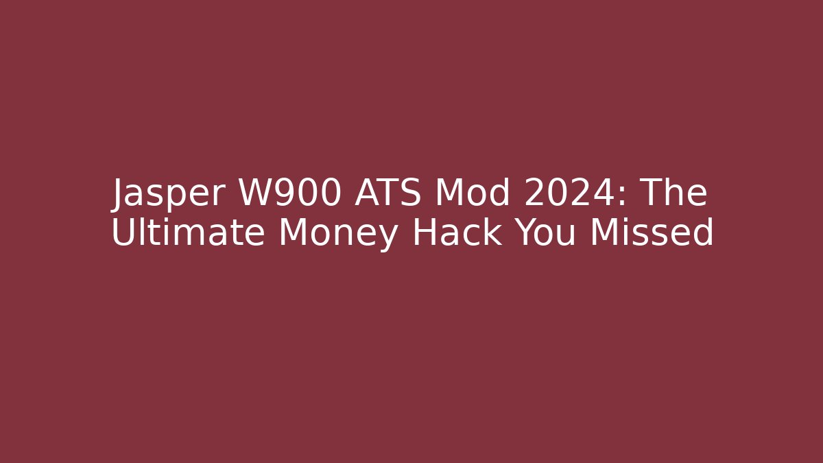 Jasper W900 ATS Mod 2024: The Ultimate Money Hack You Missed