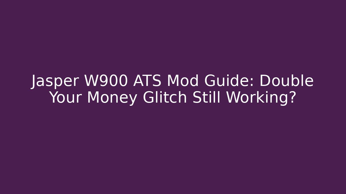 Jasper W900 ATS Mod Guide: Double Your Money Glitch Still Working? - Método de Aprovação