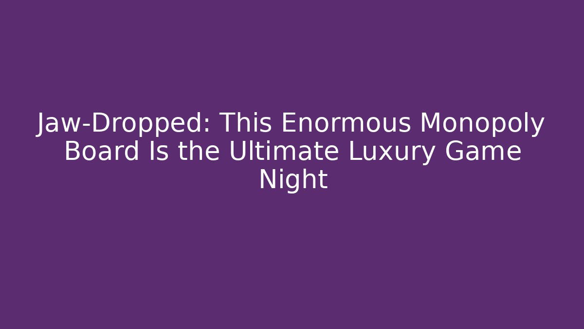 Jaw-Dropped: This Enormous Monopoly Board Is the Ultimate Luxury Game Night
