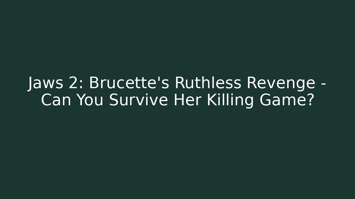Jaws 2: Brucette's Ruthless Revenge – Can You Survive Her Killing Game?