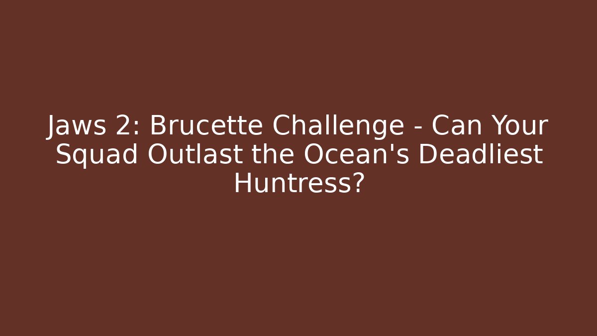 Jaws 2: Brucette Challenge – Can Your Squad Outlast the Ocean's Deadliest Huntress?