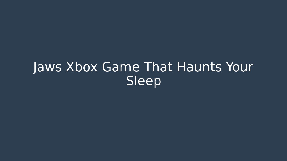 Jaws Xbox Game That Haunts Your Sleep