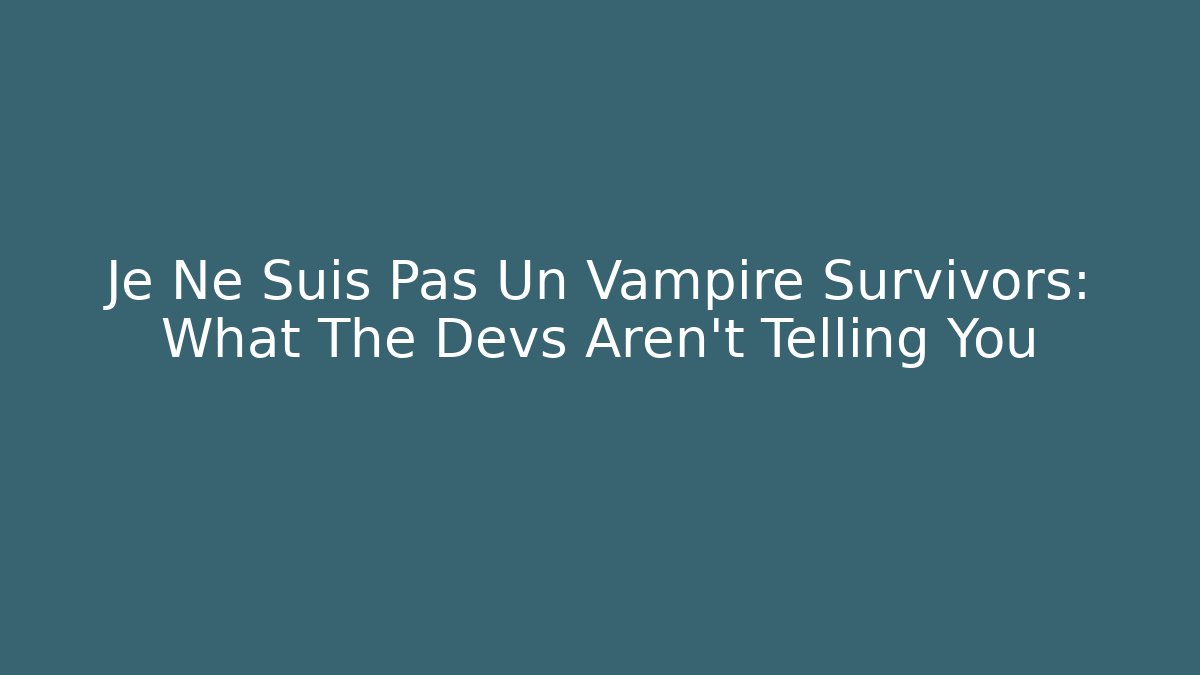 Je Ne Suis Pas Un Vampire Survivors: What The Devs Aren’t Telling You
