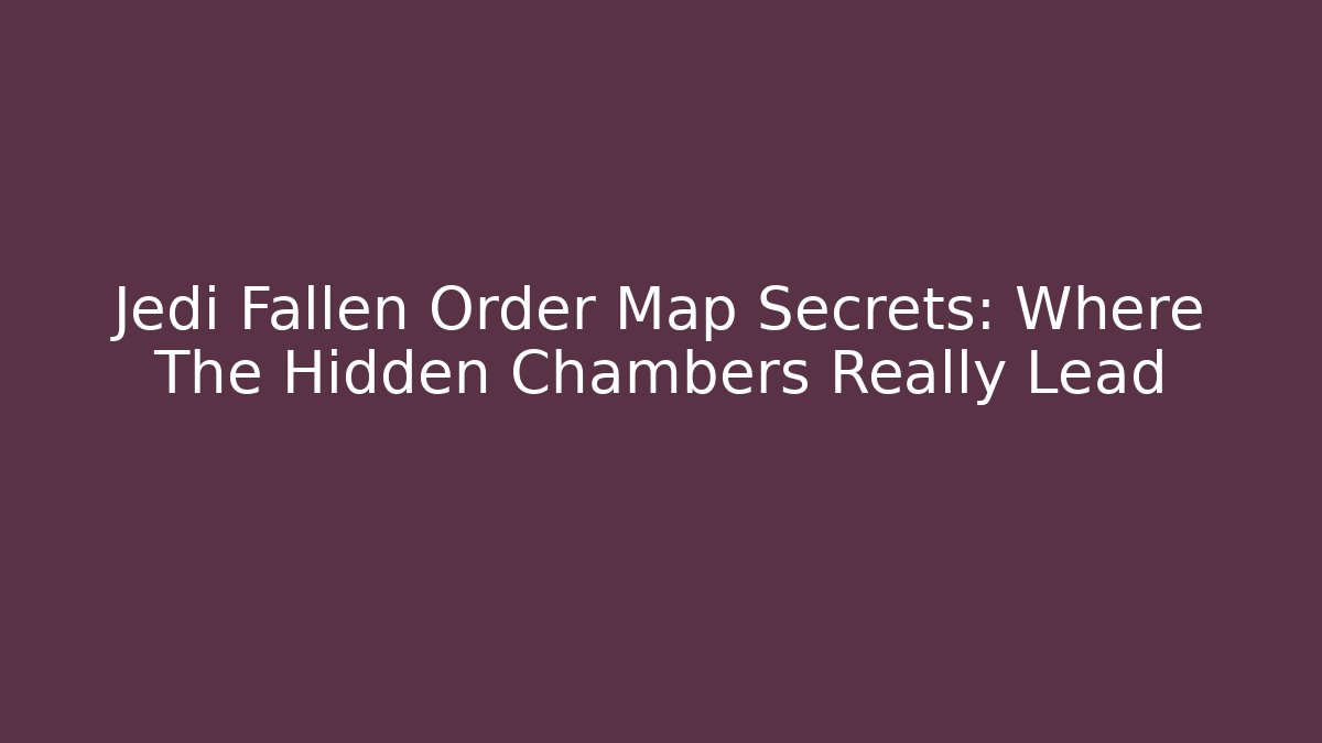 Jedi Fallen Order Map Secrets: Where The Hidden Chambers Really Lead