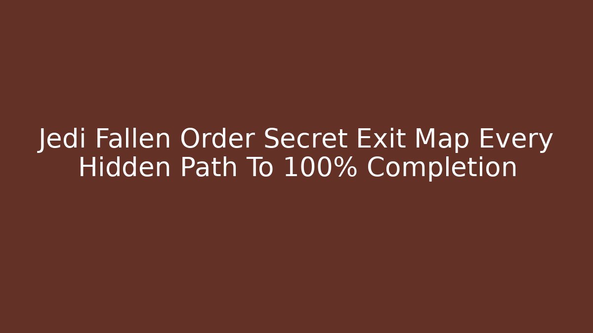 Jedi Fallen Order Secret Exit Map Every Hidden Path To 100% Completion