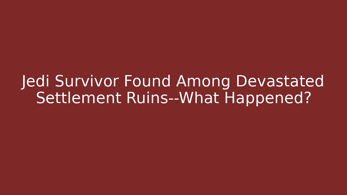 Jedi Survivor Found Among Devastated Settlement Ruins—What Happened?