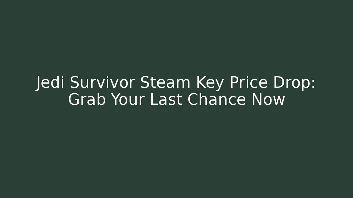 Jedi Survivor Steam Key Price Drop: Grab Your Last Chance Now