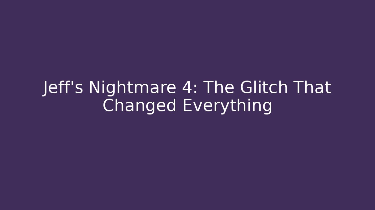 Jeff's Nightmare 4: The Glitch That Changed Everything