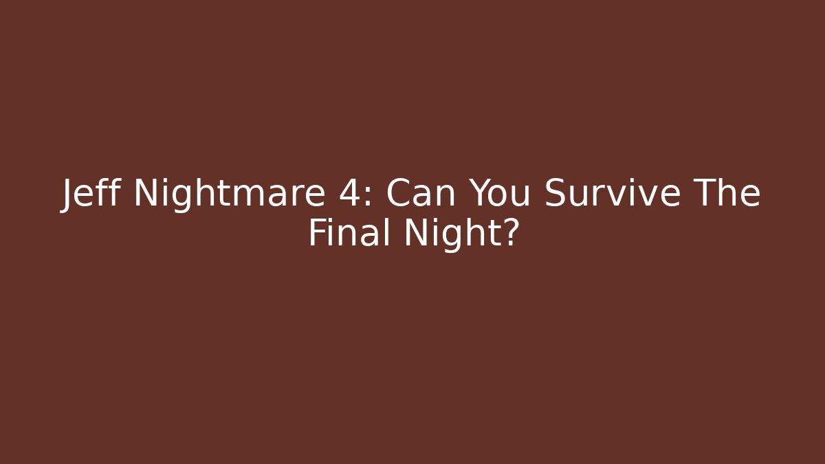 Jeff Nightmare 4: Can You Survive The Final Night?