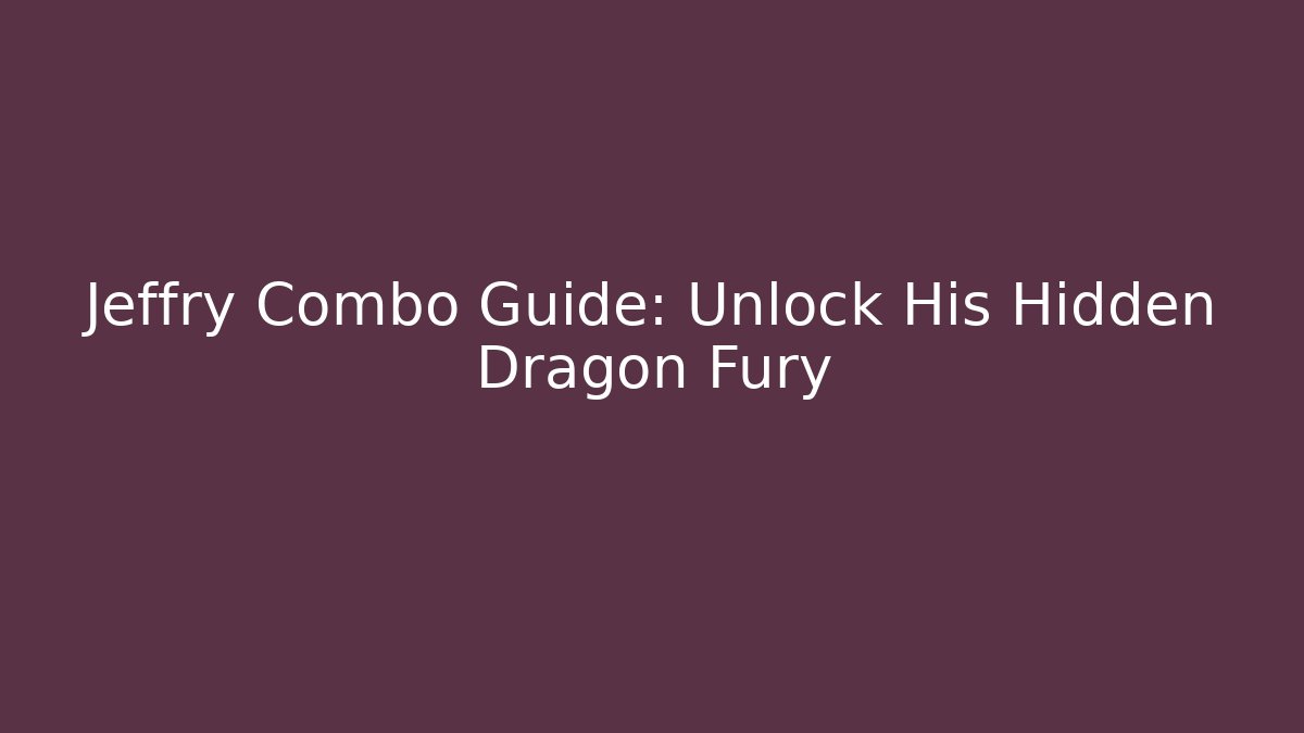 Jeffry Combo Guide: Unlock His Hidden Dragon Fury - Método de Aprovação