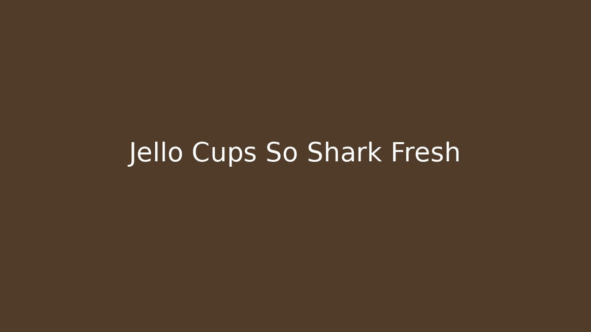 Jello Cups So Shark Fresh