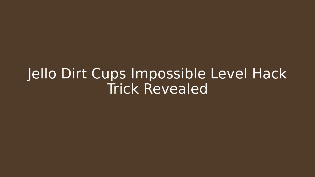 Jello Dirt Cups Impossible Level Hack Trick Revealed - Método de Aprovação