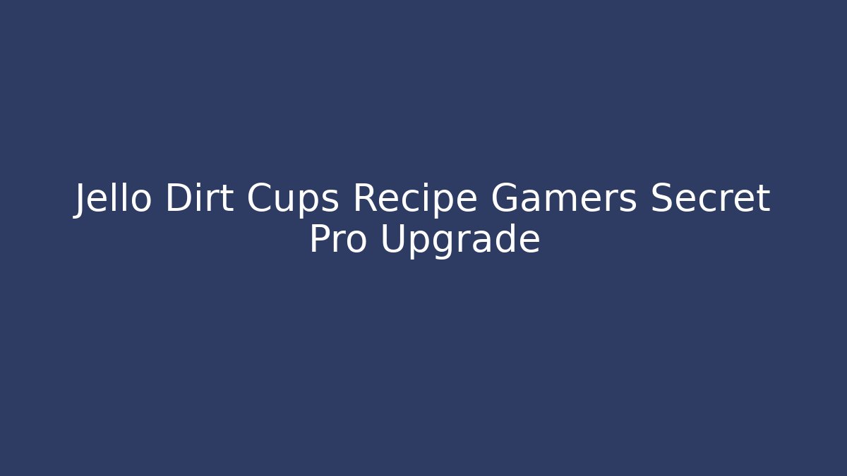 Jello Dirt Cups Recipe Gamers Secret Pro Upgrade