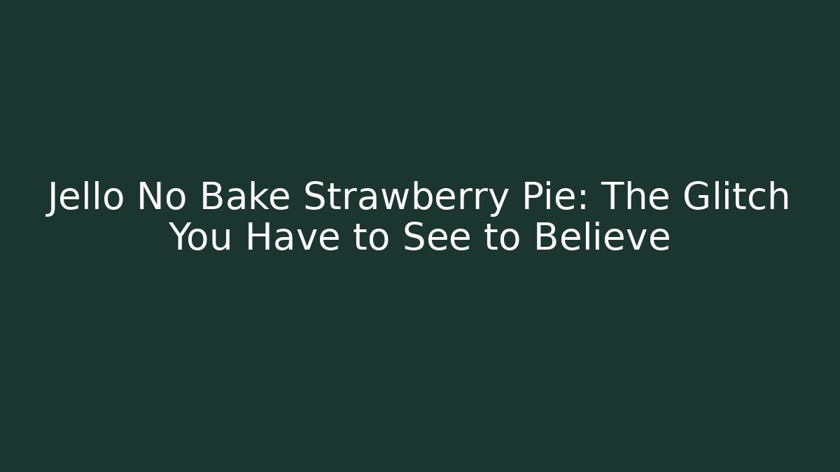 Jello No Bake Strawberry Pie: The Glitch You Have to See to Believe