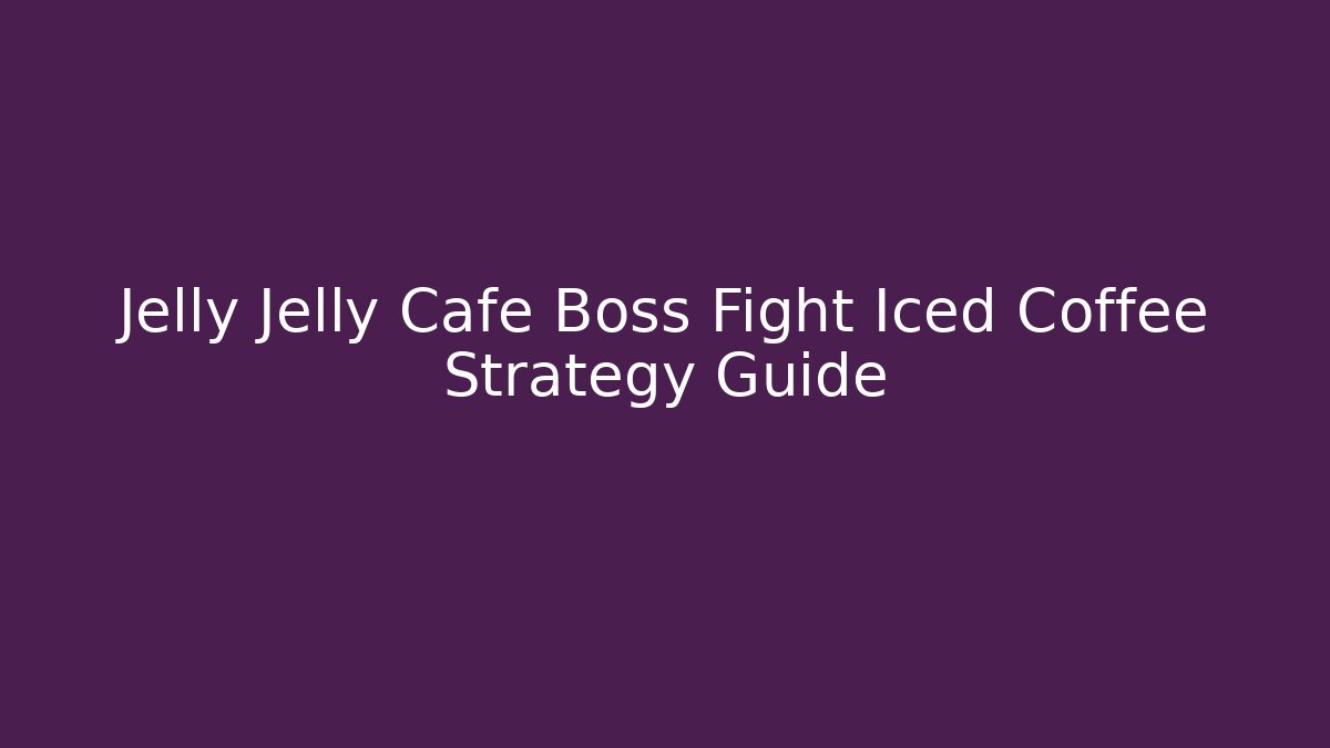 Jelly Jelly Cafe Boss Fight Iced Coffee Strategy Guide - Método de Aprovação