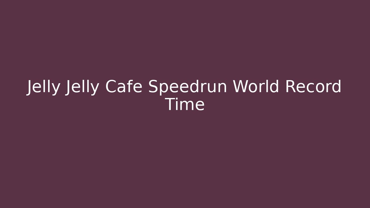 Jelly Jelly Cafe Speedrun World Record Time