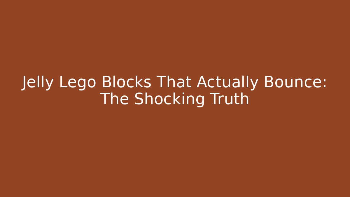 Jelly Lego Blocks That Actually Bounce: The Shocking Truth
