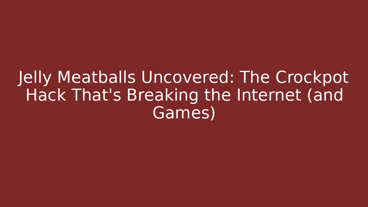Jelly Meatballs Uncovered: The Crockpot Hack That’s Breaking the Internet (and Games)
