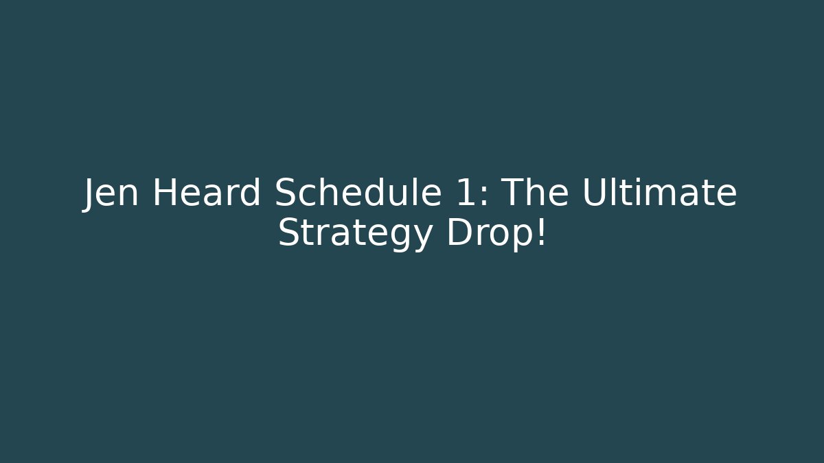 Jen Heard Schedule 1: The Ultimate Strategy Drop!