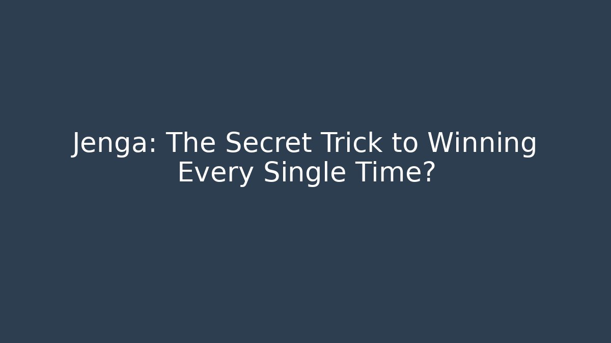 Jenga: The Secret Trick to Winning Every Single Time?