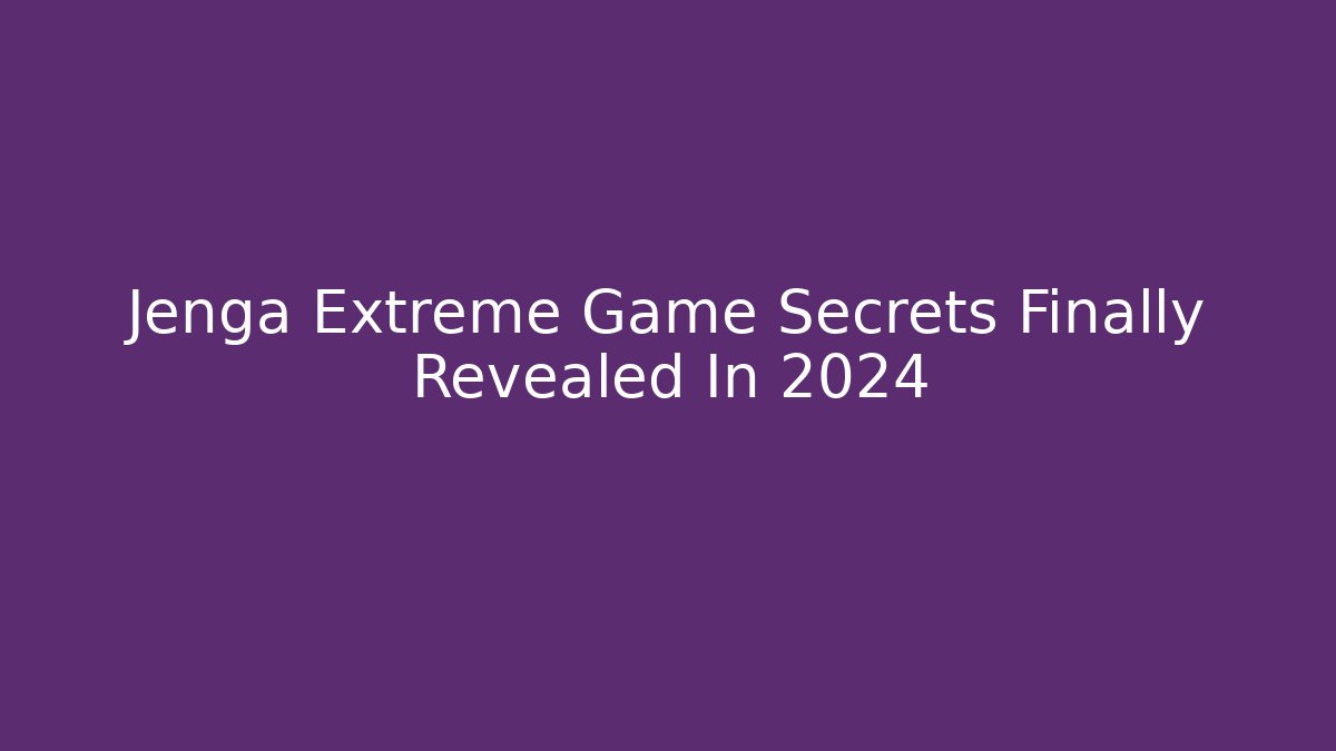 Jenga Extreme Game Secrets Finally Revealed In 2024