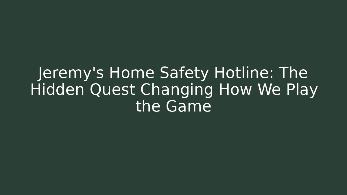 Jeremy's Home Safety Hotline: The Hidden Quest Changing How We Play the Game