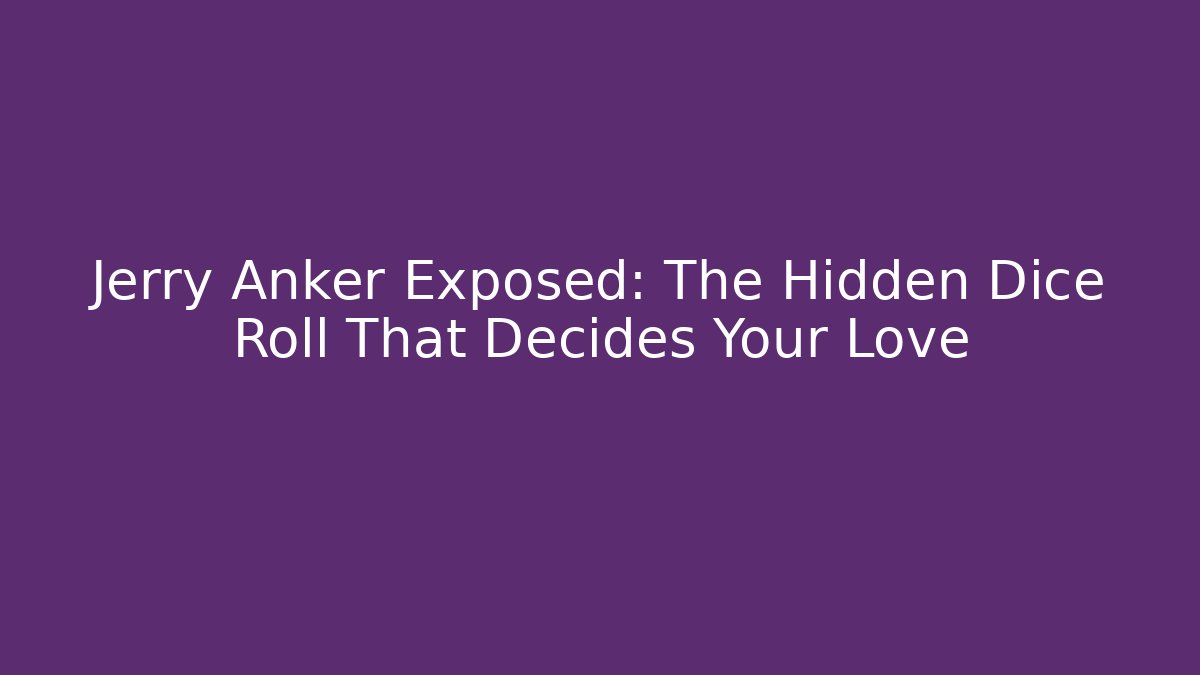 Jerry Anker Exposed: The Hidden Dice Roll That Decides Your Love