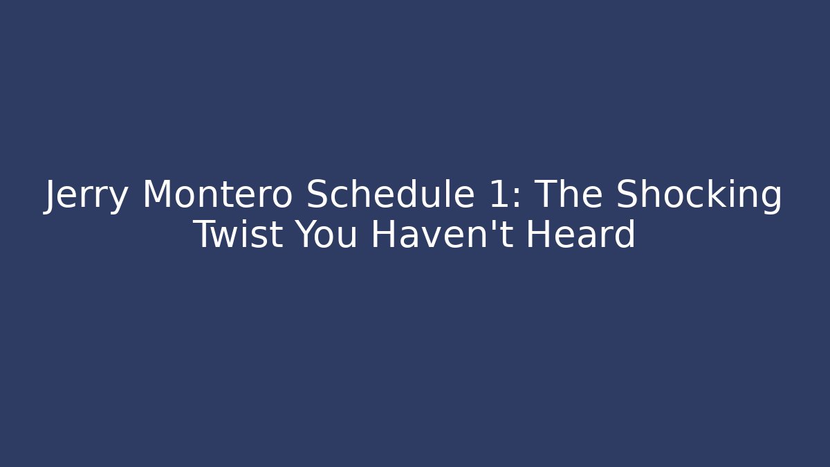 Jerry Montero Schedule 1: The Shocking Twist You Haven't Heard
