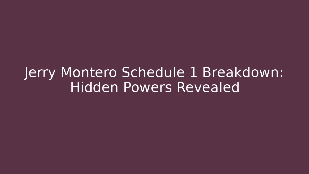 Jerry Montero Schedule 1 Breakdown: Hidden Powers Revealed