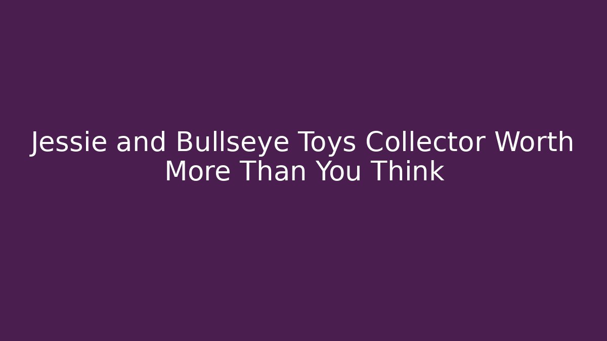 Jessie and Bullseye Toys Collector Worth More Than You Think - Método de Aprovação
